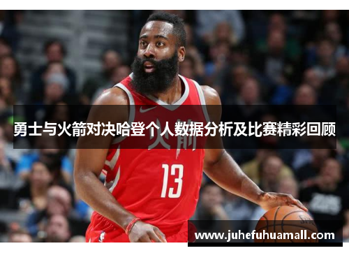 勇士与火箭对决哈登个人数据分析及比赛精彩回顾