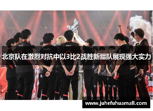 北京队在激烈对抗中以3比2战胜新疆队展现强大实力