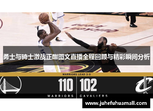 勇士与骑士激战正酣图文直播全程回顾与精彩瞬间分析