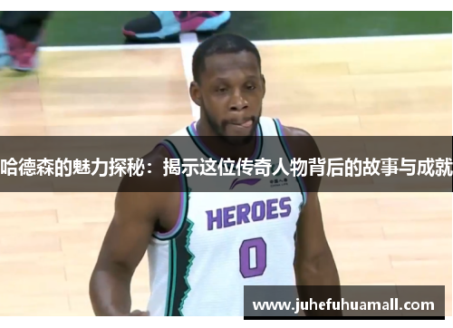 哈德森的魅力探秘：揭示这位传奇人物背后的故事与成就