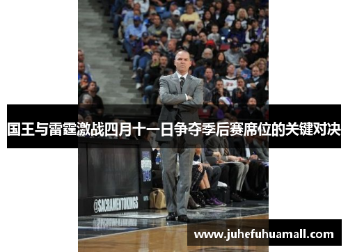 国王与雷霆激战四月十一日争夺季后赛席位的关键对决