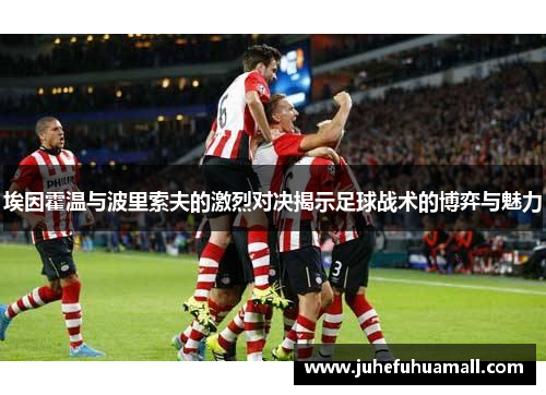 埃因霍温与波里索夫的激烈对决揭示足球战术的博弈与魅力