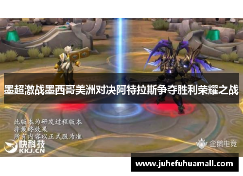 墨超激战墨西哥美洲对决阿特拉斯争夺胜利荣耀之战