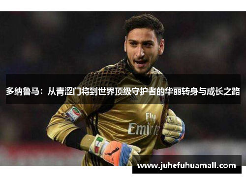 多纳鲁马：从青涩门将到世界顶级守护者的华丽转身与成长之路