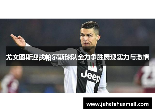 尤文图斯迎战帕尔斯球队全力争胜展现实力与激情