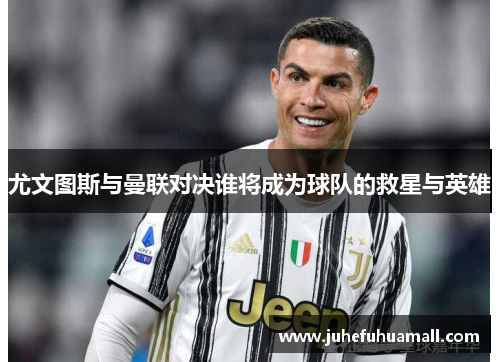 尤文图斯与曼联对决谁将成为球队的救星与英雄