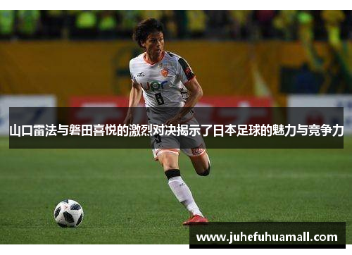 山口雷法与磐田喜悦的激烈对决揭示了日本足球的魅力与竞争力