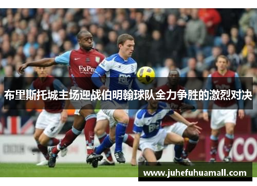 布里斯托城主场迎战伯明翰球队全力争胜的激烈对决